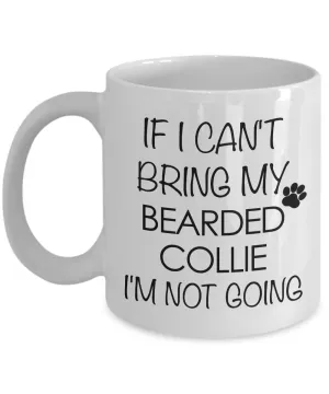 Bearded Collie Dog Gifts If I Can't Bring My Bearded Collie I'm Not Going Mug Ceramic Coffee Cup
