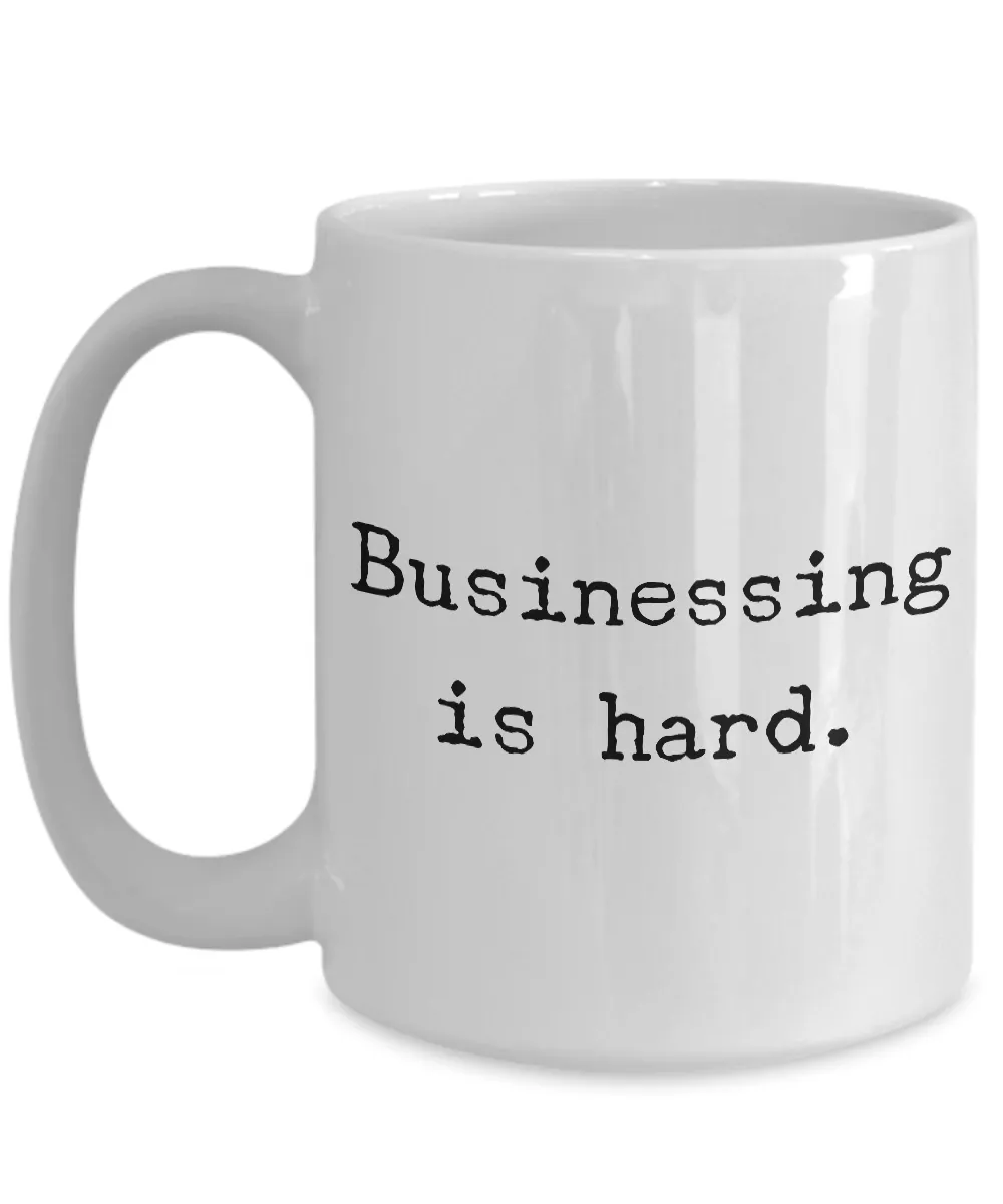 Businessing is Hard Mug Funny Coffee Cup for the Office or Coworker Gift