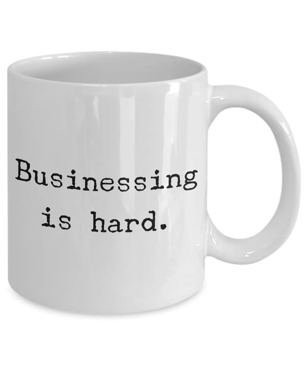 Businessing is Hard Mug Funny Coffee Cup for the Office or Coworker Gift