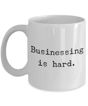 Businessing is Hard Mug Funny Coffee Cup for the Office or Coworker Gift