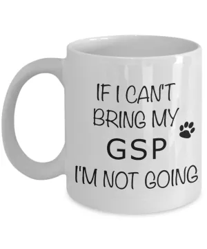 German Shorthaired Pointer Mug If I Can't Bring My I'm Not Going Coffee Cup