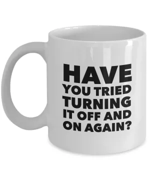 Have You Tried Turning It Off And On Again? Mug 11 oz. Ceramic Coffee Cup