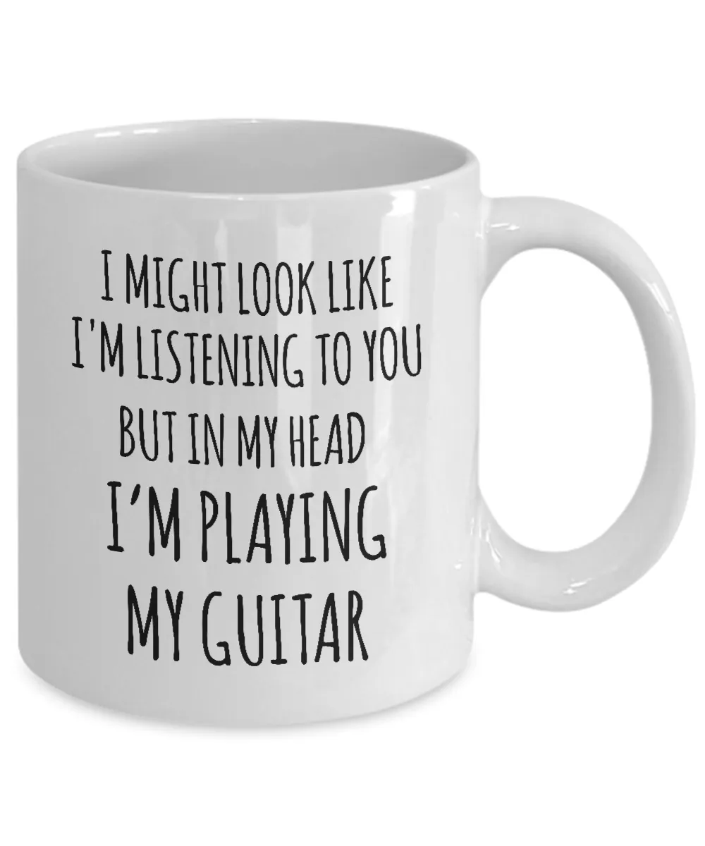 I Might Look Like I'M Listening To You But In My Head I'M Playing My Guitar Mug Coffee Cup Funny Gift