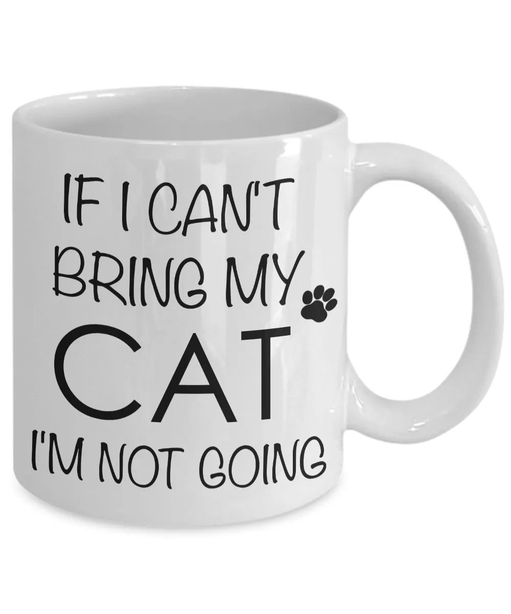 If I Can't Bring My Cat I'm Not Going Funny Cat Coffee Mug Gift Coffee Cup