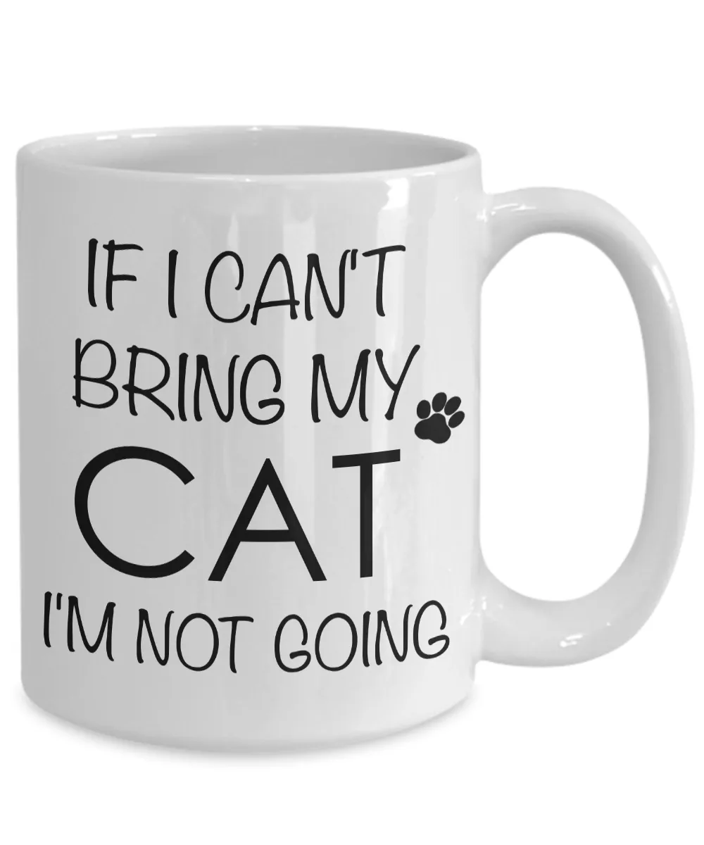 If I Can't Bring My Cat I'm Not Going Funny Cat Coffee Mug Gift Coffee Cup