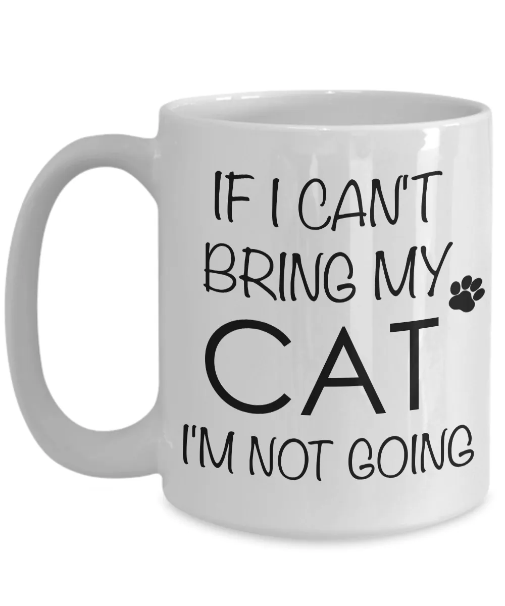 If I Can't Bring My Cat I'm Not Going Funny Cat Coffee Mug Gift Coffee Cup