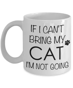 If I Can't Bring My Cat I'm Not Going Funny Cat Coffee Mug Gift Coffee Cup