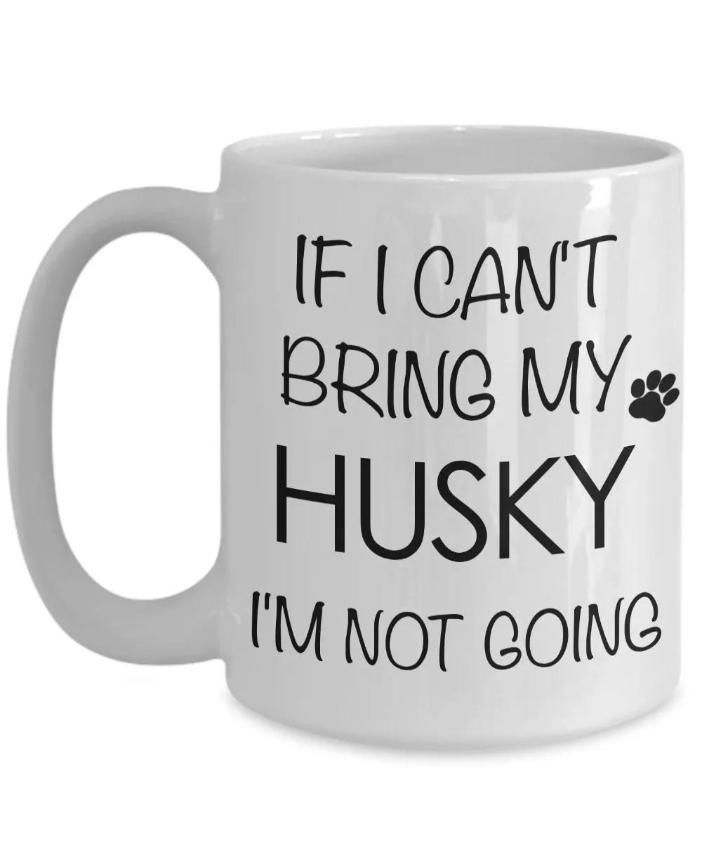 If I Can't Bring My Husky I'm Not Going Funny Coffee Mug Husky Gift Coffee Cup