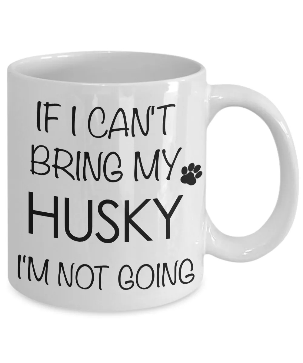 If I Can't Bring My Husky I'm Not Going Funny Coffee Mug Husky Gift Coffee Cup