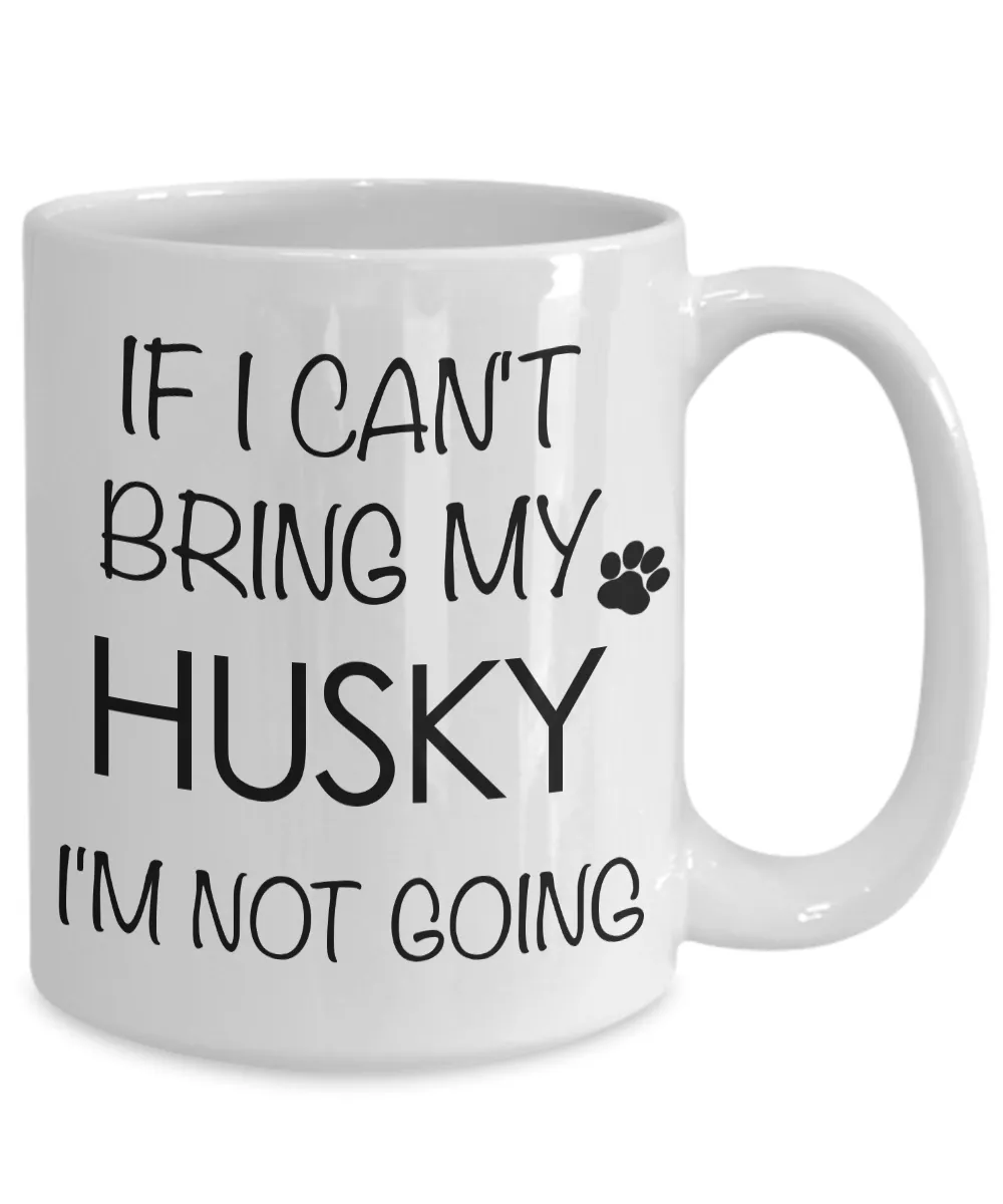 If I Can't Bring My Husky I'm Not Going Funny Coffee Mug Husky Gift Coffee Cup