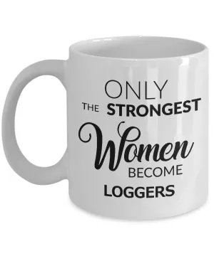Logger Mug - Logger Gifts - Only the Strongest Women Become Loggers Ceramic Coffee Mug