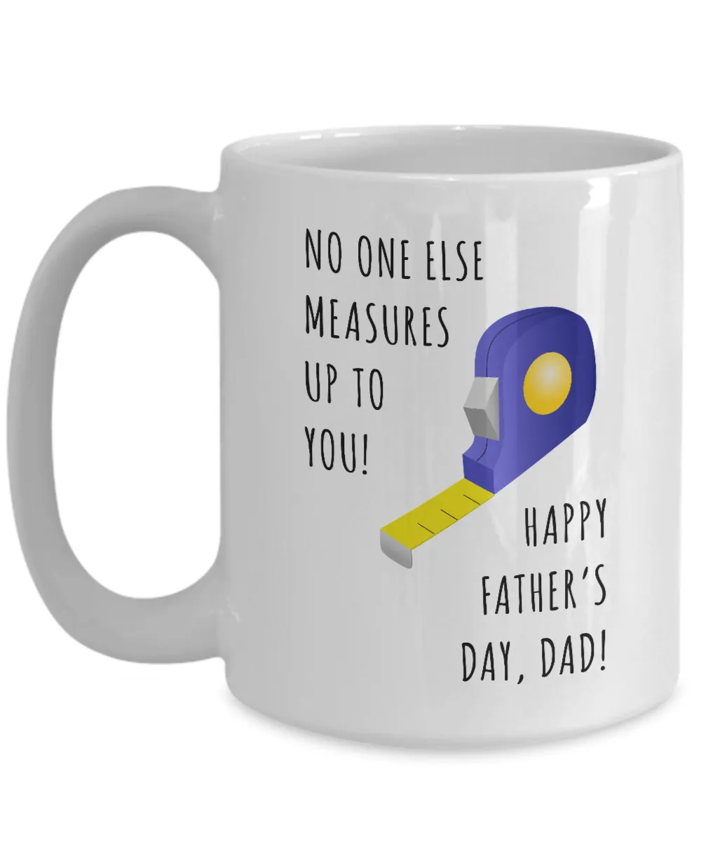No One Else Measures Up To You Happy Father's Day, Dad! Mug Coffee Cup Funny Gift