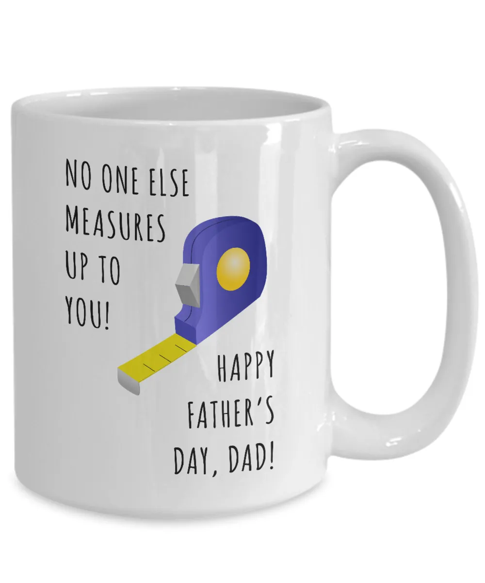 No One Else Measures Up To You Happy Father's Day, Dad! Mug Coffee Cup Funny Gift