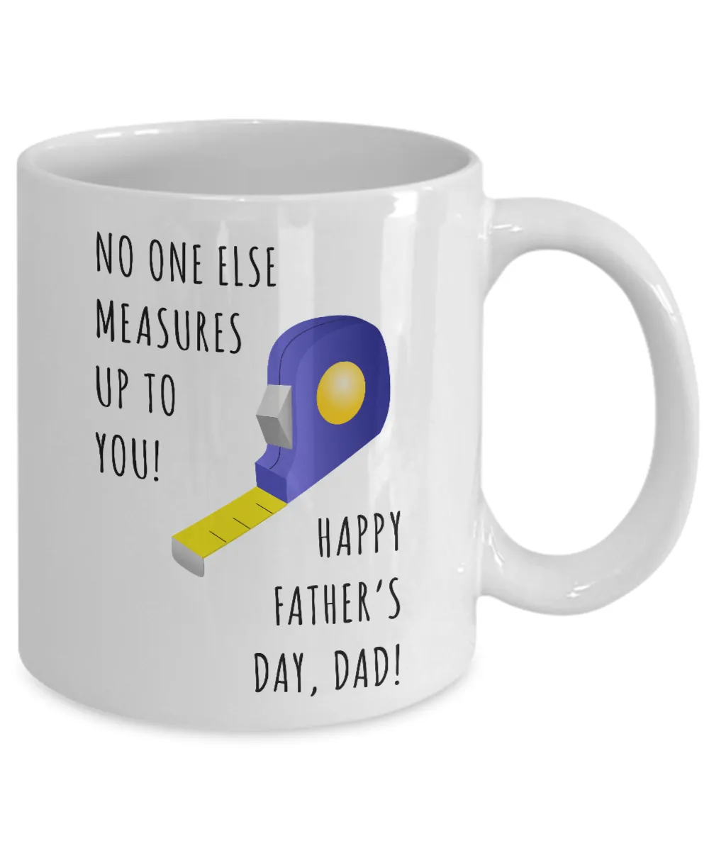 No One Else Measures Up To You Happy Father's Day, Dad! Mug Coffee Cup Funny Gift